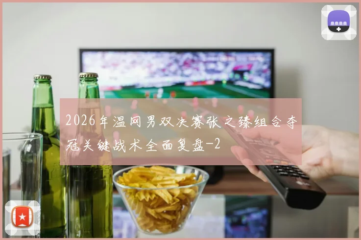 2026年温网男双决赛张之臻组合夺冠关键战术全面复盘